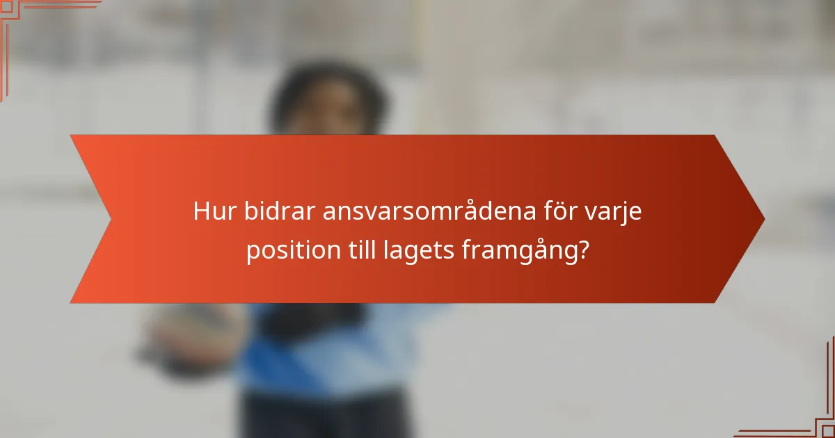 Hur bidrar ansvarsområdena för varje position till lagets framgång?