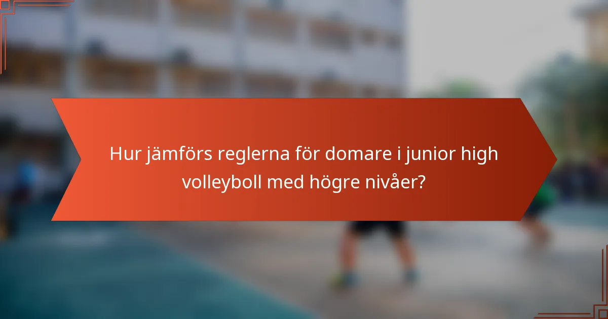 Hur jämförs reglerna för domare i junior high volleyboll med högre nivåer?