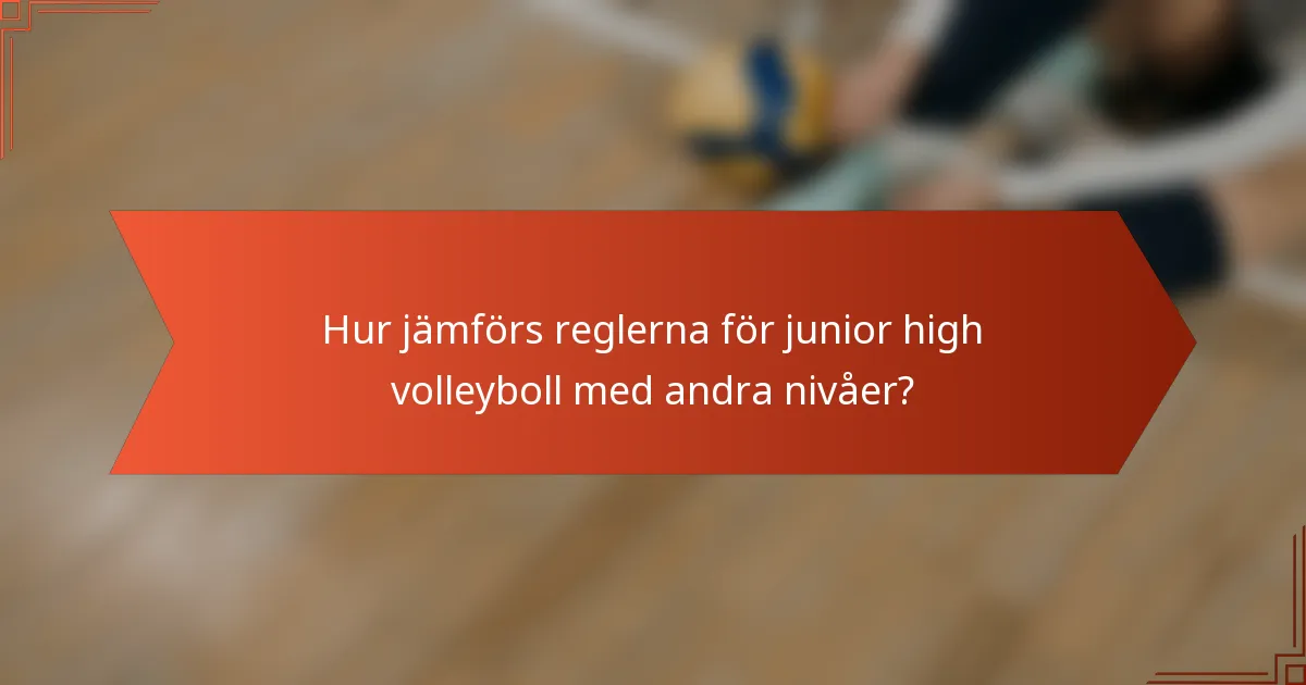 Hur jämförs reglerna för junior high volleyboll med andra nivåer?