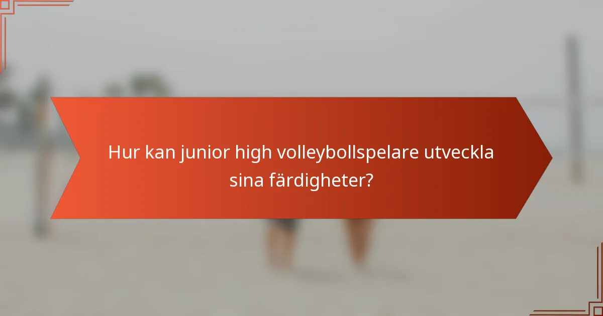 Hur kan junior high volleybollspelare utveckla sina färdigheter?
