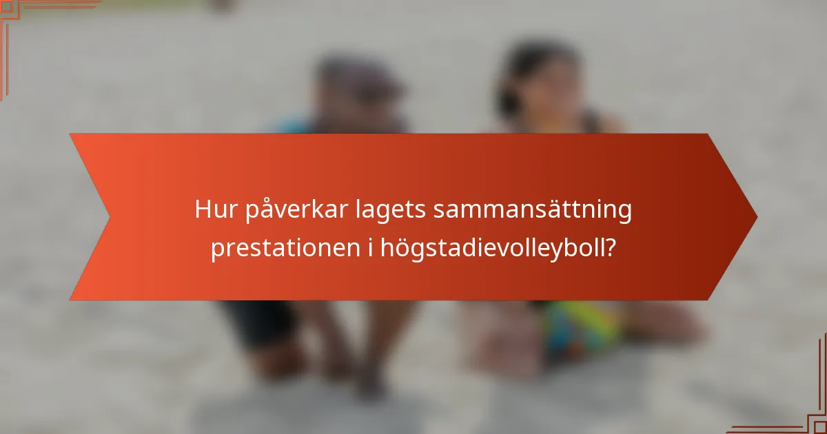 Hur påverkar lagets sammansättning prestationen i högstadievolleyboll?
