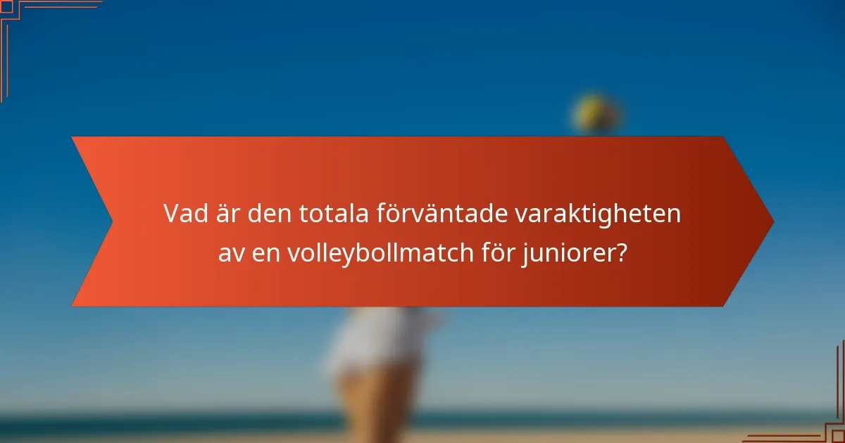 Vad är den totala förväntade varaktigheten av en volleybollmatch för juniorer?