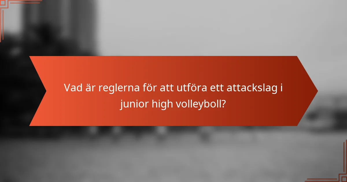 Vad är reglerna för att utföra ett attackslag i junior high volleyboll?