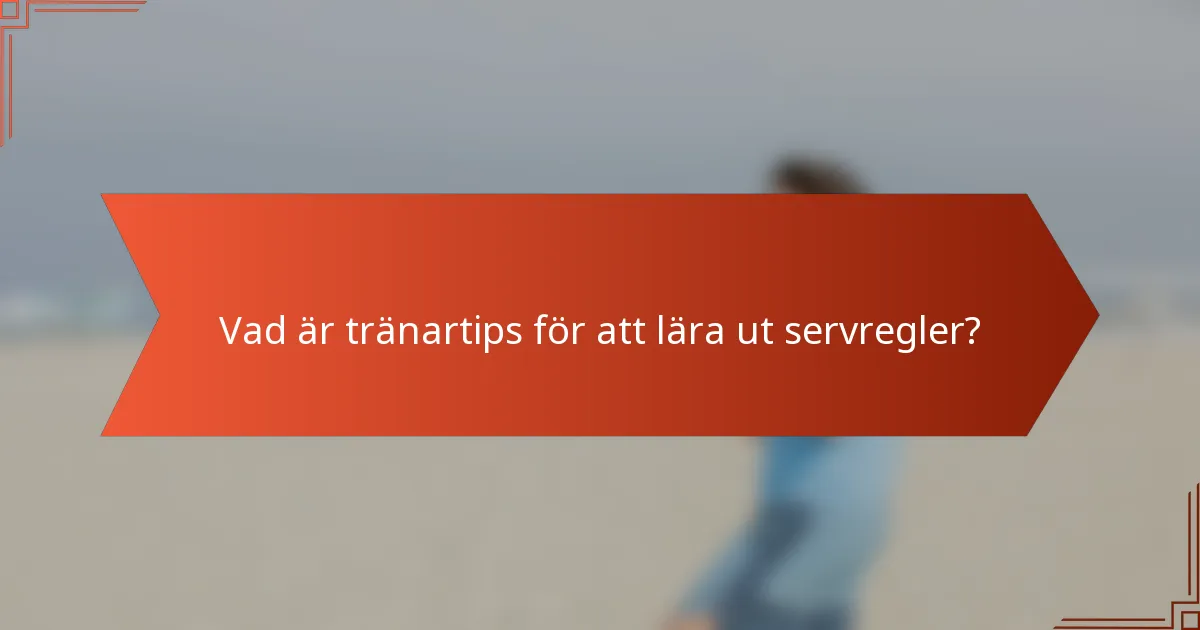 Vad är tränartips för att lära ut servregler?