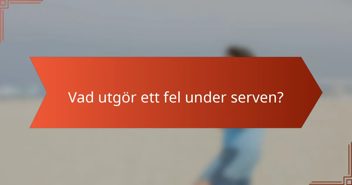 Vad utgör ett fel under serven?