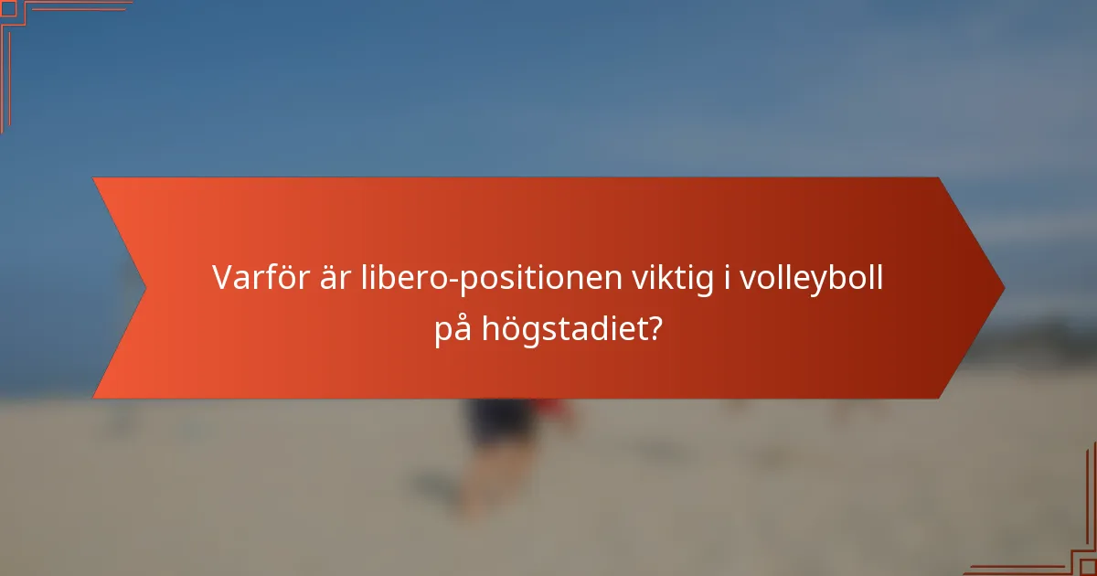 Varför är libero-positionen viktig i volleyboll på högstadiet?