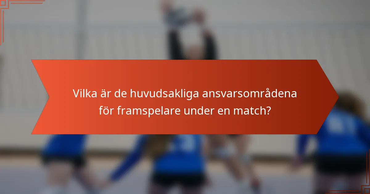 Vilka är de huvudsakliga ansvarsområdena för framspelare under en match?