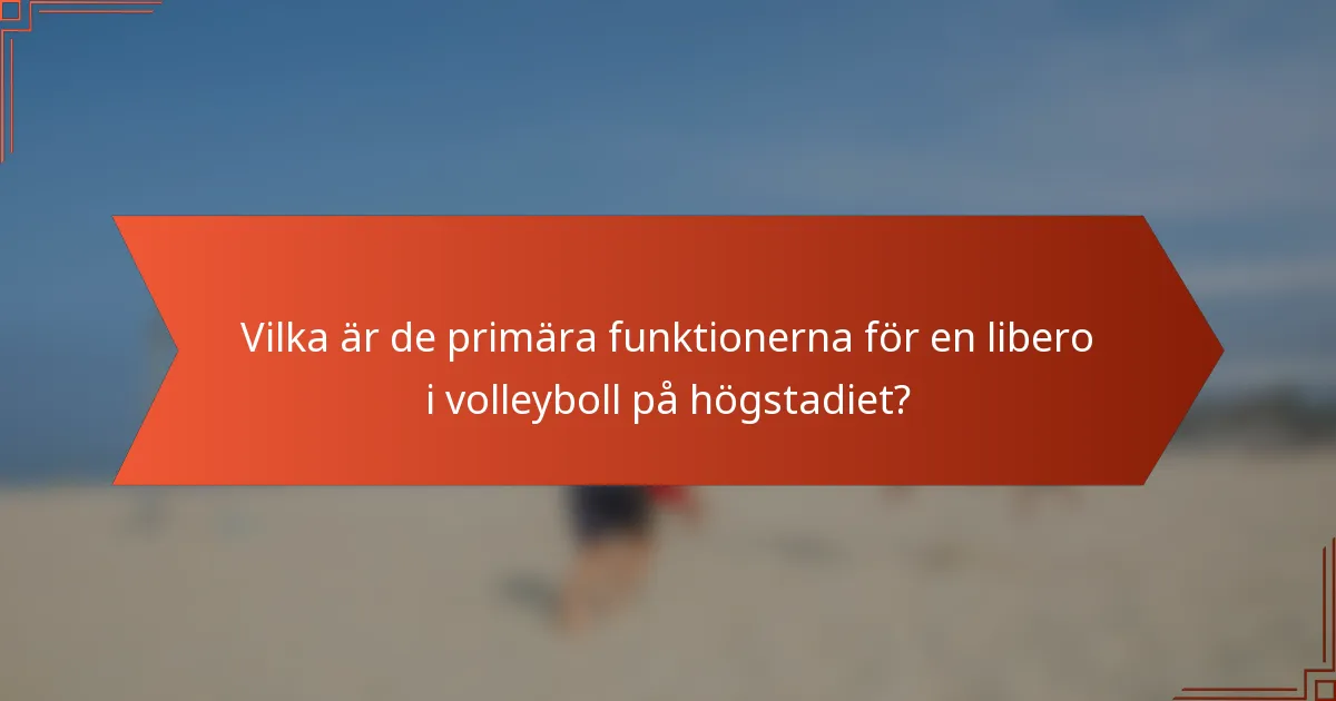 Vilka är de primära funktionerna för en libero i volleyboll på högstadiet?