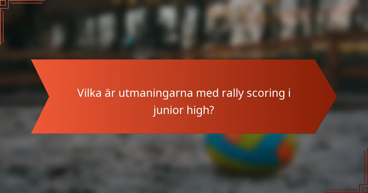 Vilka är utmaningarna med rally scoring i junior high?