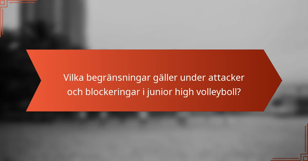 Vilka begränsningar gäller under attacker och blockeringar i junior high volleyboll?
