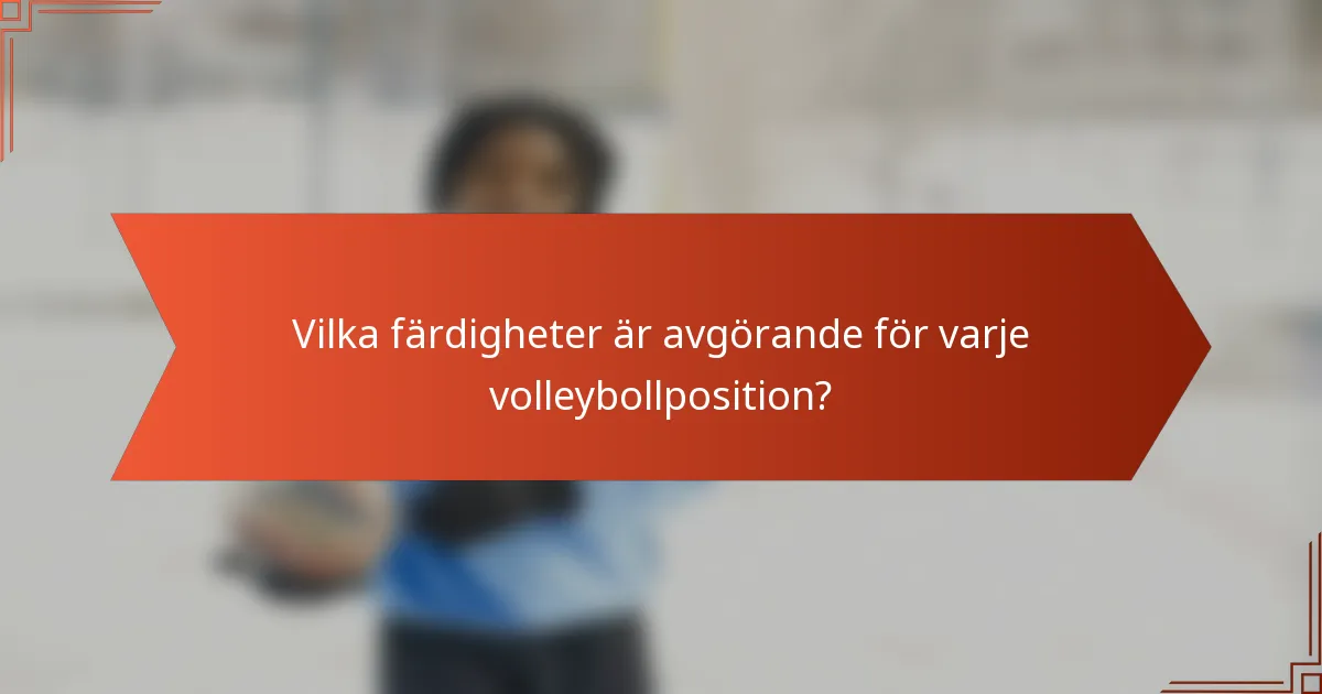 Vilka färdigheter är avgörande för varje volleybollposition?