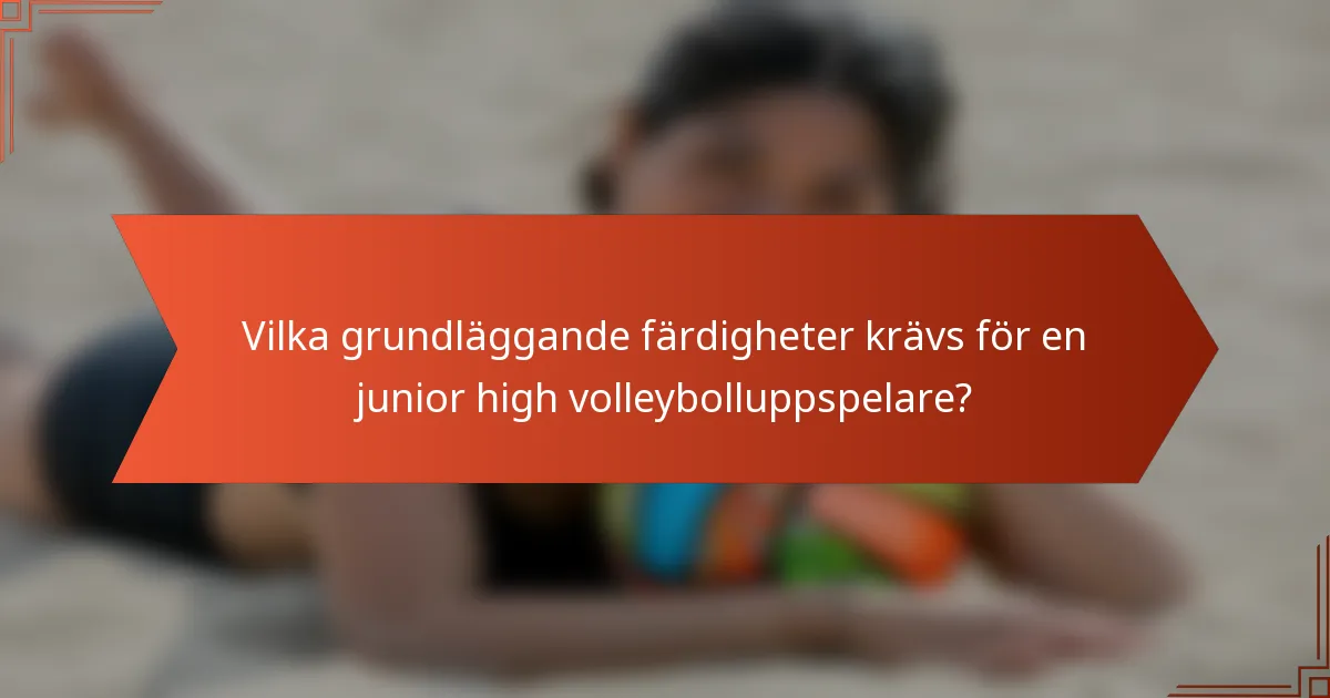 Vilka grundläggande färdigheter krävs för en junior high volleybolluppspelare?