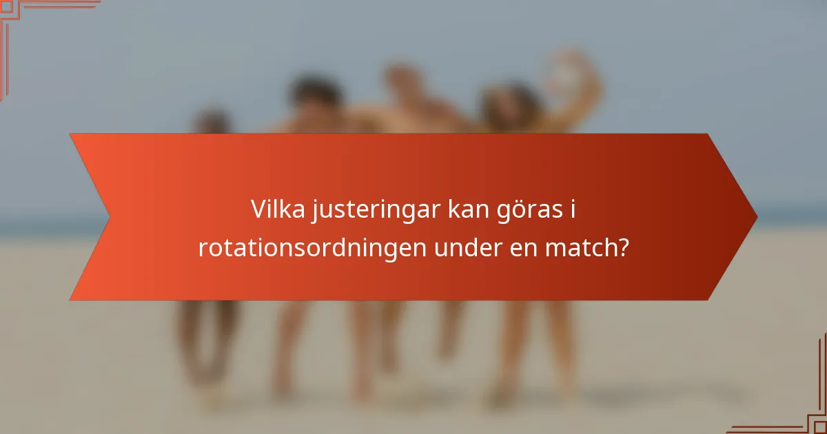 Vilka justeringar kan göras i rotationsordningen under en match?