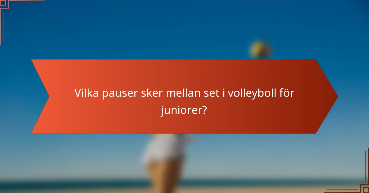 Vilka pauser sker mellan set i volleyboll för juniorer?
