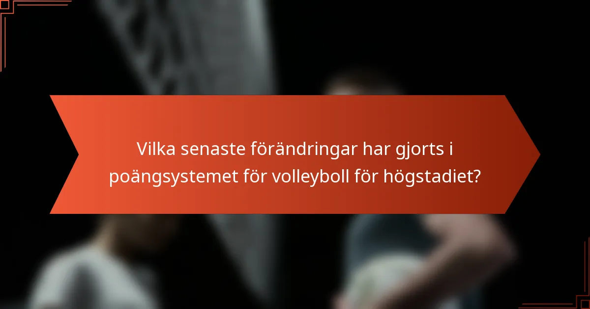 Vilka senaste förändringar har gjorts i poängsystemet för volleyboll för högstadiet?