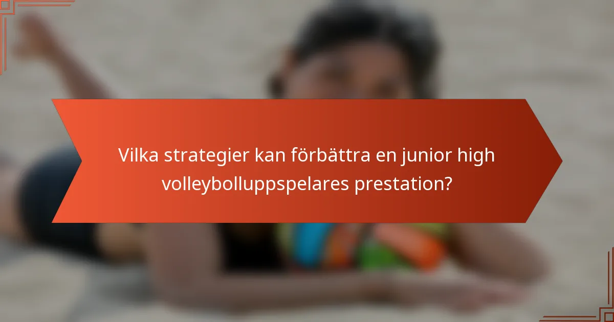 Vilka strategier kan förbättra en junior high volleybolluppspelares prestation?