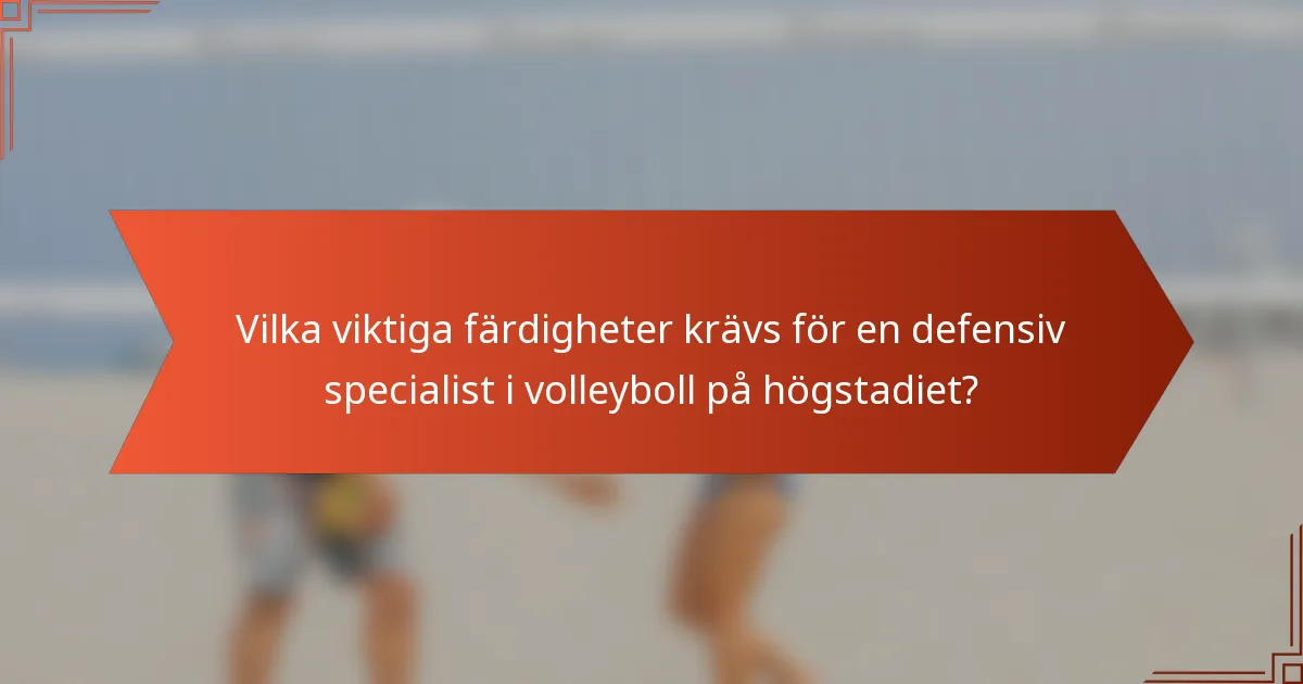 Vilka viktiga färdigheter krävs för en defensiv specialist i volleyboll på högstadiet?