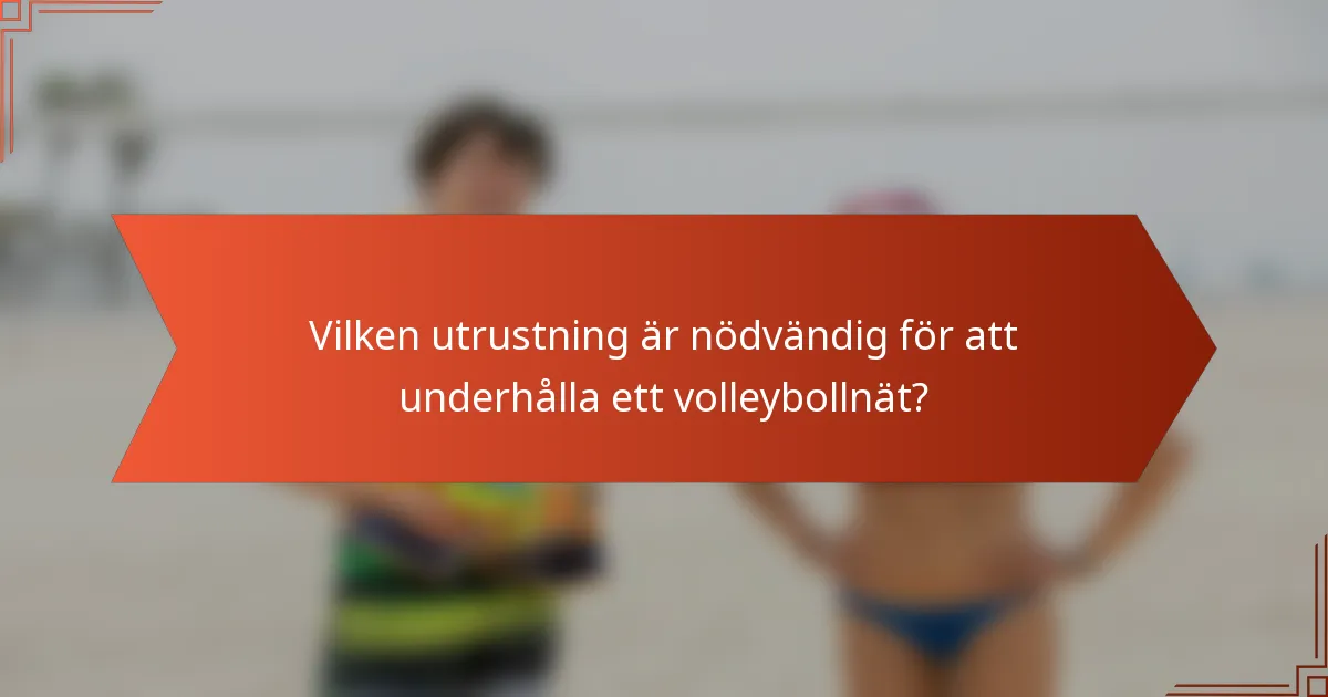 Vilken utrustning är nödvändig för att underhålla ett volleybollnät?